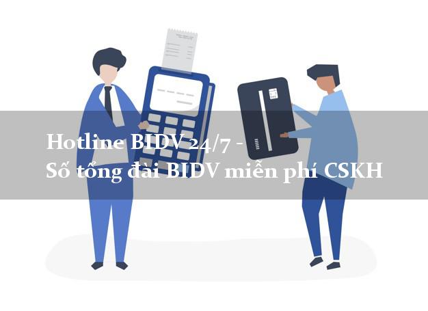 Hotline BIDV 24/7 - Số tổng đài BIDV miễn phí CSKH Hotline BIDV 24/7 - Số tổng đài BIDV miễn phí CSKH