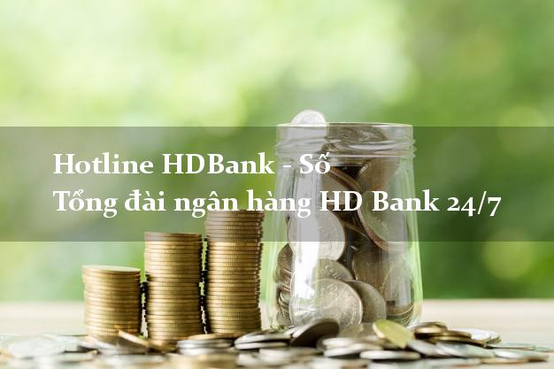 Hotline HDBank - Số Tổng đài ngân hàng HD Bank 24/7 Hotline HDBank - Số Tổng đài ngân hàng HD Bank 24/7