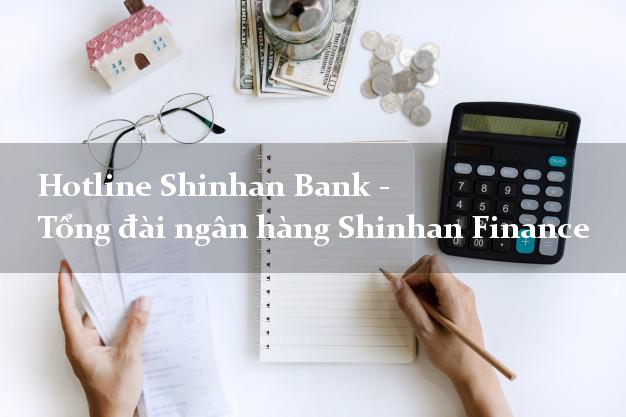 Hotline Shinhan Bank - Tổng đài ngân hàng Shinhan Finance Hotline Shinhan Bank - Tổng đài ngân hàng Shinhan Finance