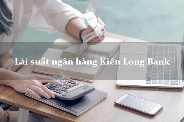 Lãi suất ngân hàng Kiên Long Bank 2025 Lãi suất ngân hàng Kiên Long Bank