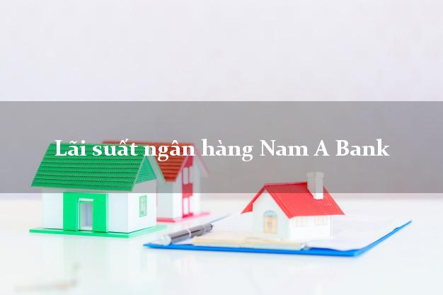 Lãi suất ngân hàng Nam A Bank 2025 Lãi suất ngân hàng Nam A Bank