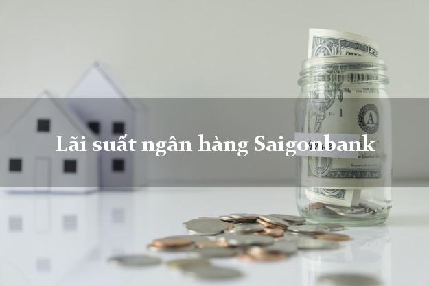 Lãi suất ngân hàng Saigonbank 2025 Lãi suất ngân hàng Saigonbank