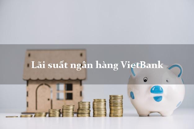 Lãi suất ngân hàng VietBank mới nhất Lãi suất ngân hàng VietBank