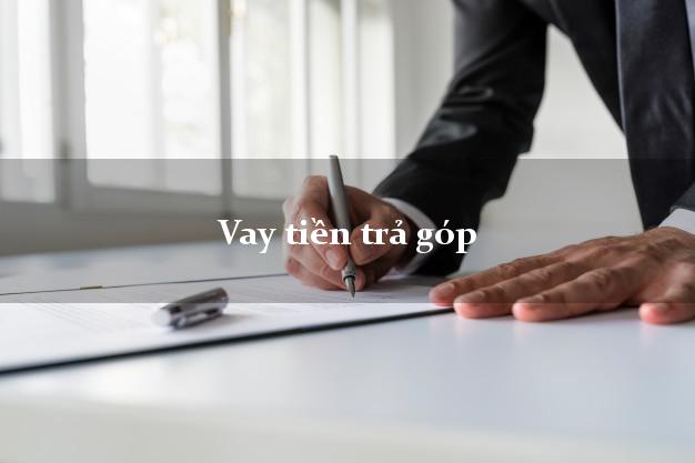 Vay tiền trả góp dễ dàng Vay tiền trả góp